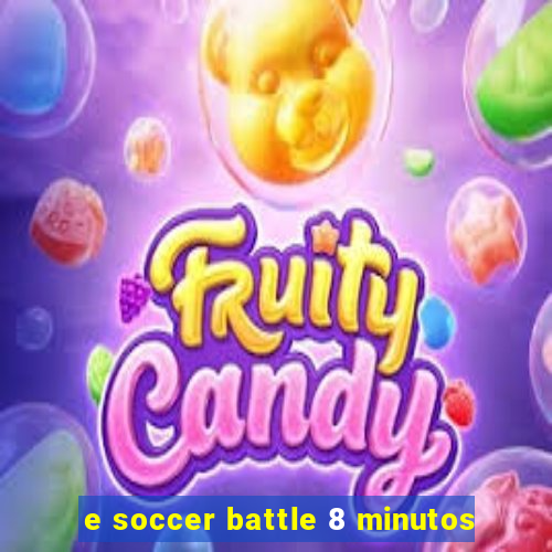 e soccer battle 8 minutos